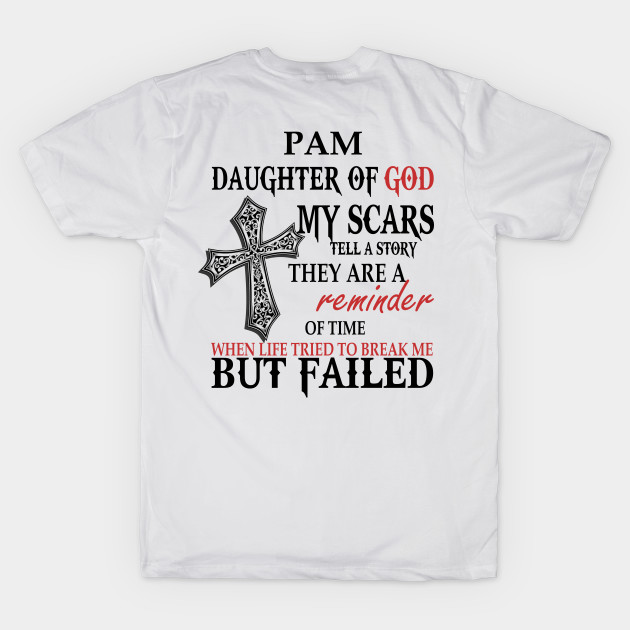 Pam Daughter of God My Scars Tell A Story They Are A Reminder Of Time When Life Tried To Break Me but Failed T-shirt by Annorazroe Graphic